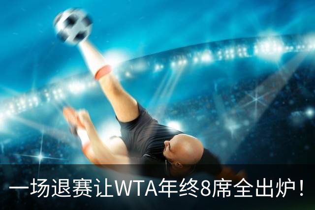 一场退赛让WTA年终8席全出炉！穆霍娃躺着进，斯瓦泰克伤退，郑钦文被规则堵死，1亿奖金还缩水了三分之一