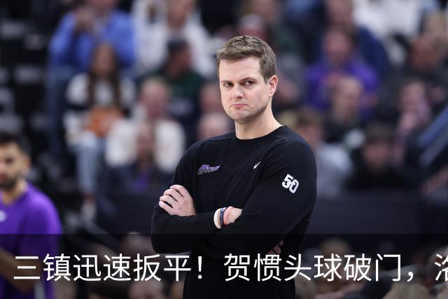 三镇迅速扳平！贺惯头球破门，洛泰任意球送助攻