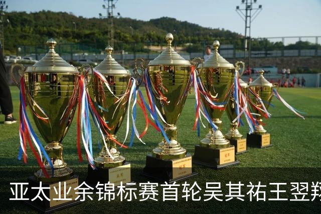亚太业余锦标赛首轮吴其祐王翌翔交红字 周子勤T40