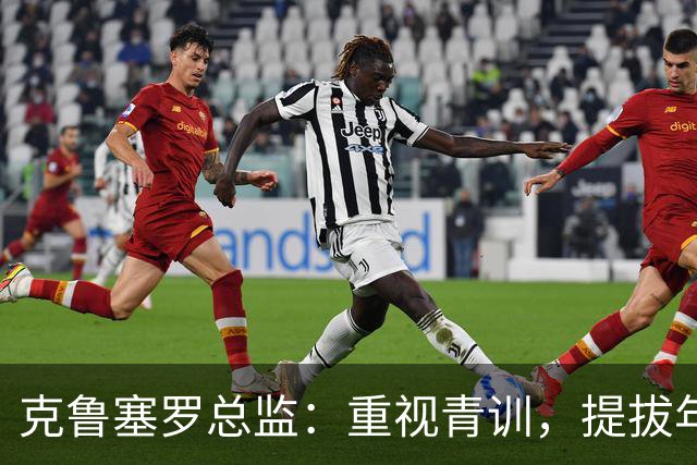 克鲁塞罗总监：重视青训，提拔年轻人进一队
