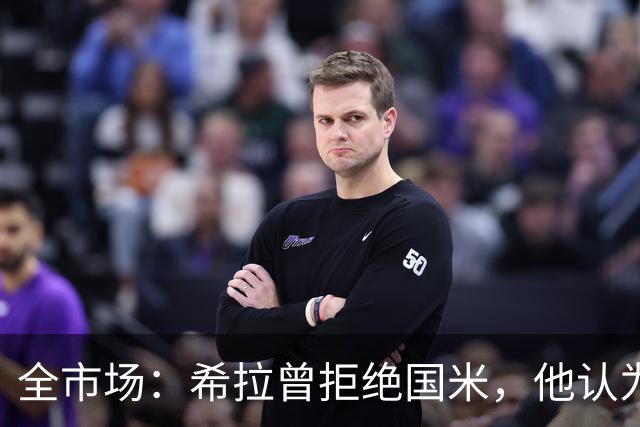 全市场：希拉曾拒绝国米，他认为米兰更适合自己
