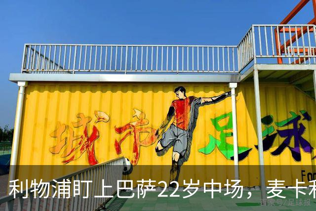 利物浦盯上巴萨22岁中场，麦卡利斯特续约现转机