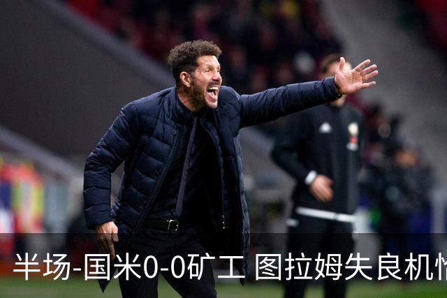 半场-国米0-0矿工 图拉姆失良机恰尔汗奥卢造险