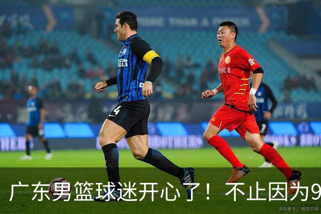 广东男篮球迷开心了！不止因为96-78广厦，更多原因在于以下7点