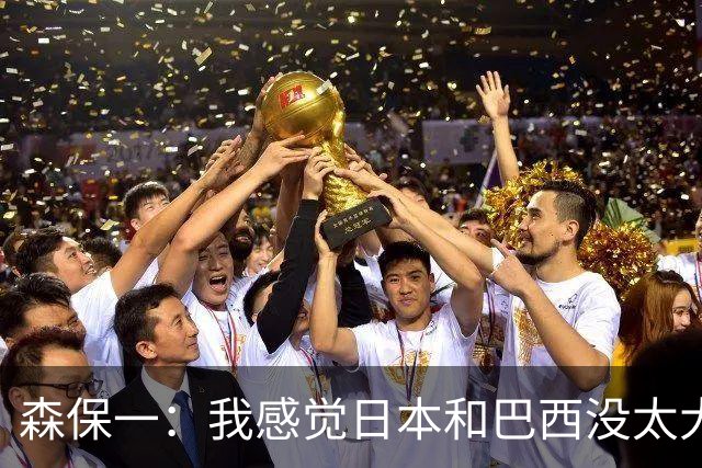 森保一：我感觉日本和巴西没太大差距，他们一对一突破高一档