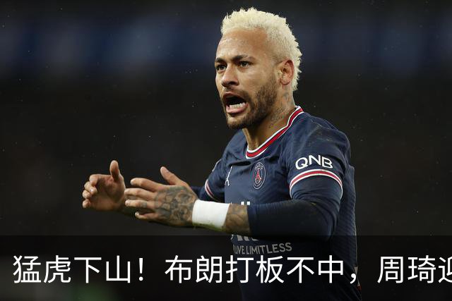 猛虎下山！布朗打板不中，周琦迎着三人完成单臂补扣
