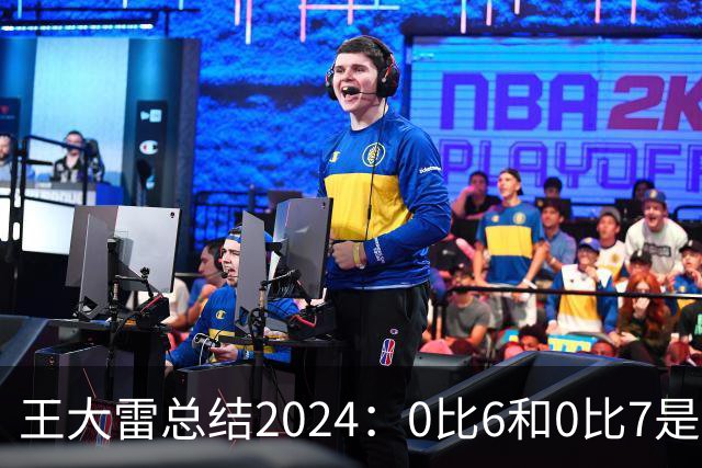 王大雷总结2024：0比6和0比7是我不断提升的动力