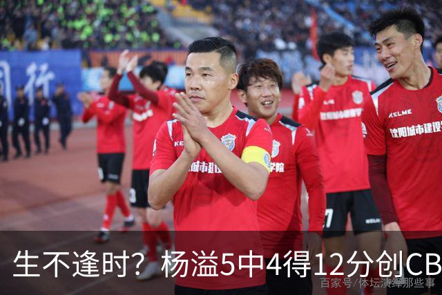 生不逢时？杨溢5中4得12分创CBA生涯得分新高 下半场突遭外教弃用
