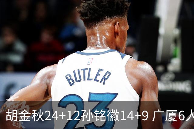 胡金秋24+12孙铭徽14+9 广厦6人上双客胜四川