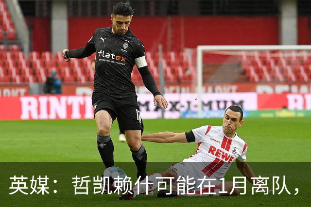 英媒：哲凯赖什可能在1月离队，马竞被视为有意方