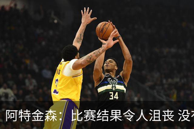阿特金森：比赛结果令人沮丧 没有应对好对方调整是我的责任