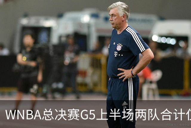 WNBA总决赛G5上半场两队合计仅得47分历史最低 命中率仅26.9%